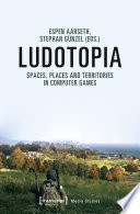 Ludotopia : Spaces, Places and Territories in Computer Games.