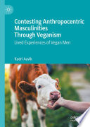 Contesting Anthropocentric Masculinities Through Veganism : Lived Experiences of Vegan Men /