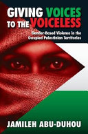 Giving voices to the voiceless : gender-based violence in the occupied Palestinian territories /