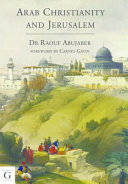 Arab Christianity and Jerusalem : a history of the Arab Christian presence in the Holy City /