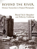 Beyond the river : Ottoman Transjordan in original photographs /