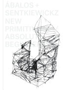 Ábalos + Sentkiewicz : nuevo primitivismo = new primitivism /