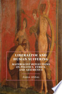 Liberalism and Human Suffering : Materialist Reflections on Politics, Ethics, and Aesthetics /
