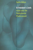 At freedom's limit : Islam and the postcolonial predicament /