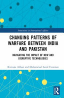 Changing patterns of warfare between India and Pakistan : navigating the impact of new and disruptive technologies /