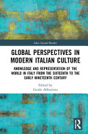 Global perspectives in modern Italian culture : knowledge and representation of the world in Italy from the sixteenth to the early nineteenth century /