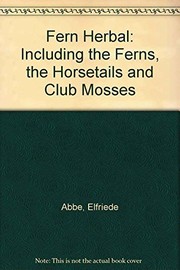 The fern herbal : including the ferns, the horsetails, and the club mosses /