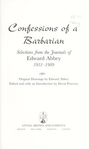 Confessions of a barbarian : selections from the journals of Edward Abbey, 1951-1989 /