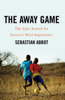 The away game : the epic search for soccer's next superstars /