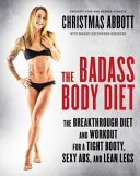The badass body diet : the breakthrough diet and workout for a tight booty, sexy abs, and lean legs /