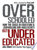 Overschooled but undereducated : how the crisis in education is jeopardizing our adolescents /