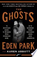 The ghosts of Eden Park : the bootleg king, the women who pursued him, and the murder that shocked jazz-age America /