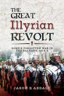 The great Illyrian revolt : Rome's forgotten war in the Balkans, AD 6-9 /