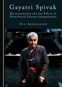 Gayatri Spivak : deconstruction and the ethics of postcolonial literary interpretation /