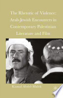 The Rhetoric of Violence : Arab-Jewish Encounters in Contemporary Palestinian Literature and Film /