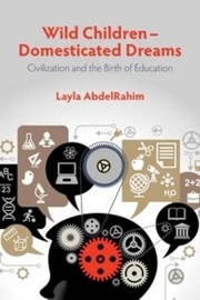 Wild children--domesticated dreams : civilization and the birth of education /