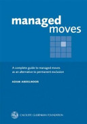 Managed moves : a complete guide to managed moves as an alternative to permanent exclusion /