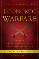 Economic warfare : secrets of wealth creation in the age of welfare politics /