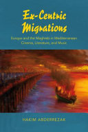 Ex-centric migrations : Europe and the Maghreb in Mediterranean cinema, literature, and music /
