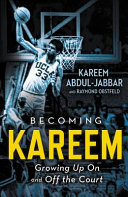 Becoming Kareem : growing up on and off the court /