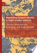 Negotiating Diasporic Identity in Arab-Canadian Students : Double Consciousness, Belonging, and Radicalization /