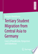 Tertiary Student Migration from Central Asia to Germany  : Cases of Kazakhstan, Kyrgyzstan and Uzbekistan /