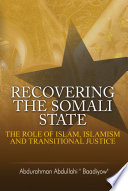 Recovering the Somali state : the role of Islam, Islamism and transitional justice /