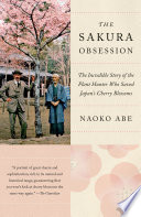 The sakura obsession : the incredible story of the plant hunter who saved Japan's cherry blossoms /