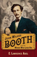 John Wilkes Booth and the women who loved him /