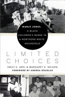 Limited choices : Mable Jones, a Black children's nurse in a northern white household /