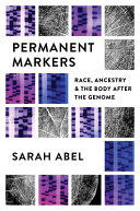 Permanent markers : race, ancestry, and the body after the genome /
