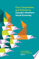 Care, cooperation and activism in Canada's northern social economy /