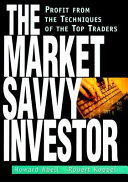The market savvy investor : profit from the techniques of the top traders /