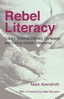 Rebel literacy : Cuba's national literacy campaign and critical global citizenship /