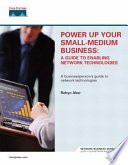 Power up your small-medium business : a guide to enabling network technologies /