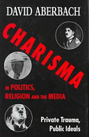 Charisma in politics, religion and the media : private trauma, public ideals /