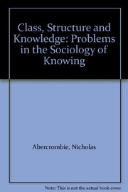 Class, structure, and knowledge : problems in the sociology of knowledge /