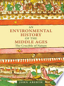 An environmental history of the Middle Ages : the crucible of nature /