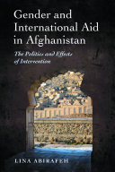 Gender and international aid in Afghanistan : the politics and effects of intervention /