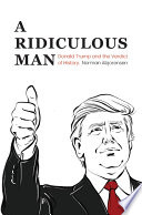 A ridiculous man : Donald Trump and the verdict of history /