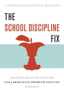 The school discipline fix : changing behavior using the collaborative problem solving approach /