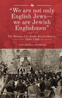 We are not only English Jews--we are Jewish Englishmen : the making of an Anglo-Jewish identity, 1840-1880 /