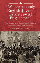 "We are not only English Jews--we are Jewish Englishmen" : the making of an Anglo-Jewish identity, 1840-1880 /