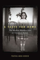 A taste for home : the modern middle class in Ottoman Beirut /