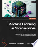 MACHINE LEARNING IN MICROSERVICES productionizing microservices architecture for machine learning solutions /