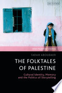 The folktales of Palestine : cultural identity, memory and the politics of storytelling /