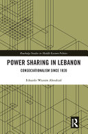 Power sharing in Lebanon ; consociationalism since 1820 /