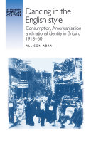 Dancing in the English style : consumption, Americanisation and national identity in Britain, 1918-50 /