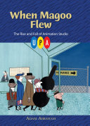 When Magoo flew : the rise and fall of animation studio UPA /