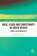 Race, class and Christianity in South Africa : middle-class moralities /